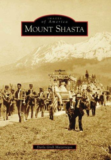 Mount Shasta (Images of America: California) front cover by Darla Greb Mazariegos, ISBN: 073855572X
