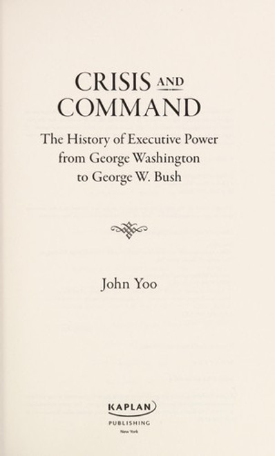 Crisis and Command: A History of Executive Power from George Washington to George W. Bush front cover by John Yoo, ISBN: 1607145553