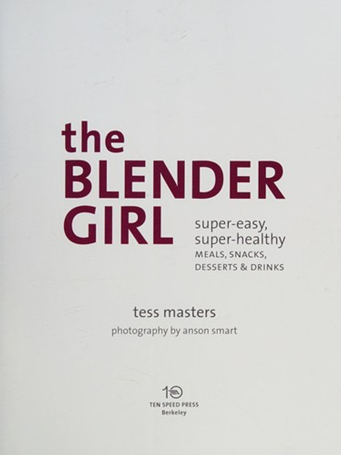 The Blender Girl: Super-Easy, Super-Healthy Meals, Snacks, Desserts, and Drinks--100 Gluten-Free, Vegan Recipes! front cover by Tess Masters, ISBN: 1607746433