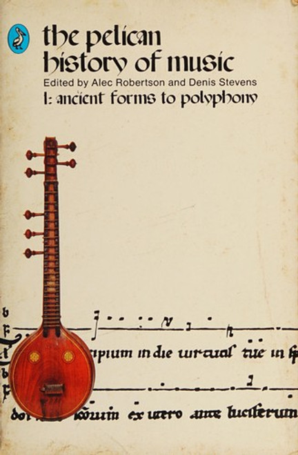 The Pelican History of Music (Volume 1: Ancient Forms to Polyphony) front cover by Alec Robertson, Denis Stevens, ISBN: 014020492x