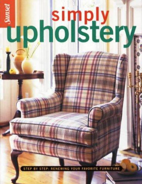 Simply Upholstery: Step-By-Step, Renewing Your Favorite Furniture front cover by Editors of Sunset Books, ISBN: 0376011858