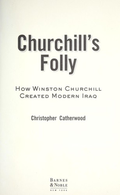 Churchill's Folly: How Winston Churchill Created Modern Iraq front cover by Christopher Catherwood, ISBN: 0760792682