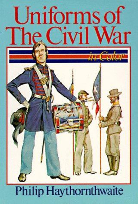 Uniforms of the Civil War: In Color front cover by Philip J. Haythornthwaite, ISBN: 0806958464