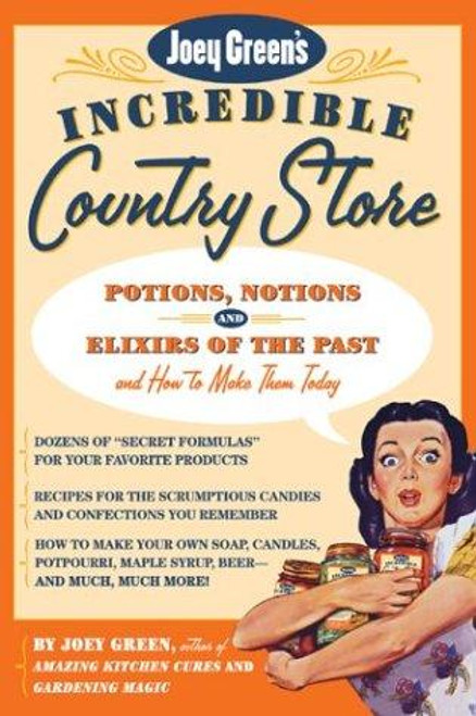 Joey Green's Incredible Country Store: Potions, Notions and Elixirs of the Past--and How to Make Them Today front cover by Joey Green, ISBN: 1579548490