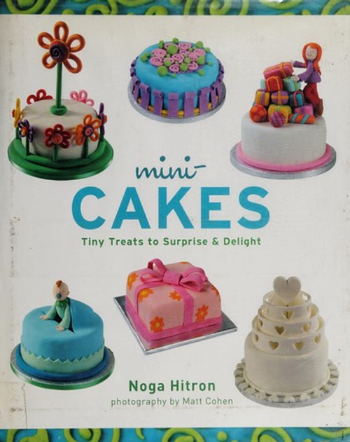 Mini-Cakes: Tiny Treats to Surprise & Delight front cover by Noga Hitron, ISBN: 1402739982