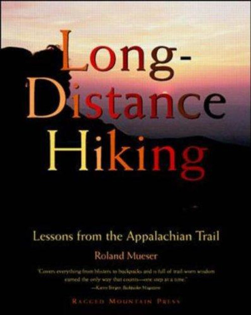 Long-Distance Hiking: Lessons from the Appalachian Trail front cover by Roland Mueser, ISBN: 0070444587