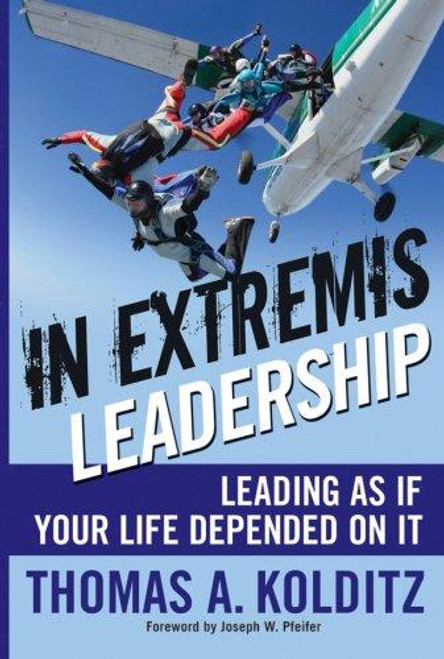 In Extremis Leadership: Leading As If Your Life Depended On It (J-B Leader to Leader Institute/Pf Drucker Foundation) front cover by Thomas A Kolditz, ISBN: 0787996041