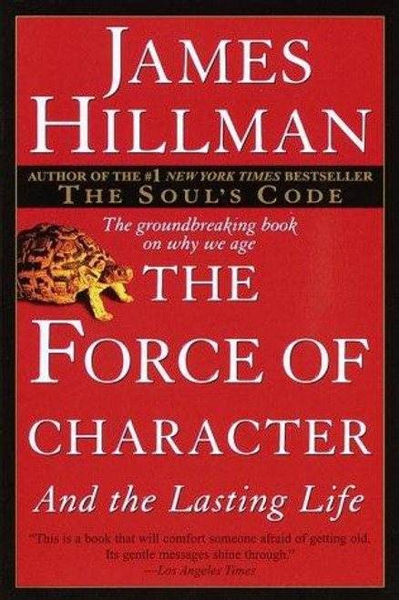 The Force of Character: And the Lasting Life front cover by James Hillman, ISBN: 0345424050