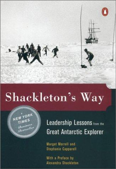 Shackleton's Way: Leadership Lessons from the Great Antarctic Explorer front cover by Margot Morrell,Stephanie Capparell, ISBN: 0142002364