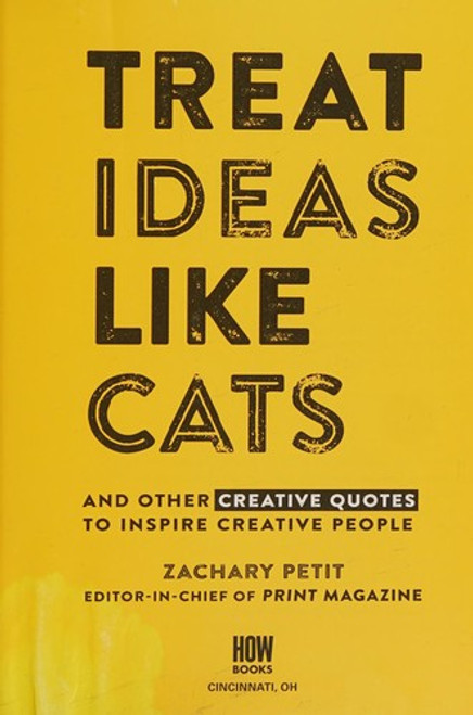Treat Ideas Like Cats: And Other Creative Quotes to Inspire Creative People front cover by Zachary Petit, ISBN: 1440596336