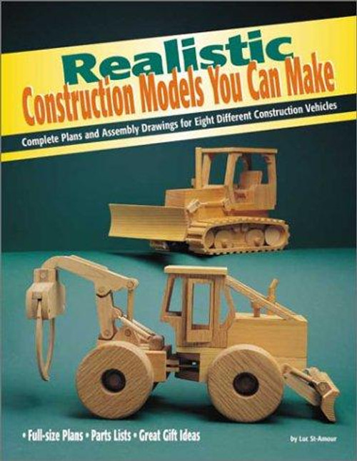 Realistic Construction Models You Can Make: Complete Plans and Assembly Drawings for Eight Models (Fox Chapel Publishing) front cover by Luc St Amour, ISBN: 156523152X