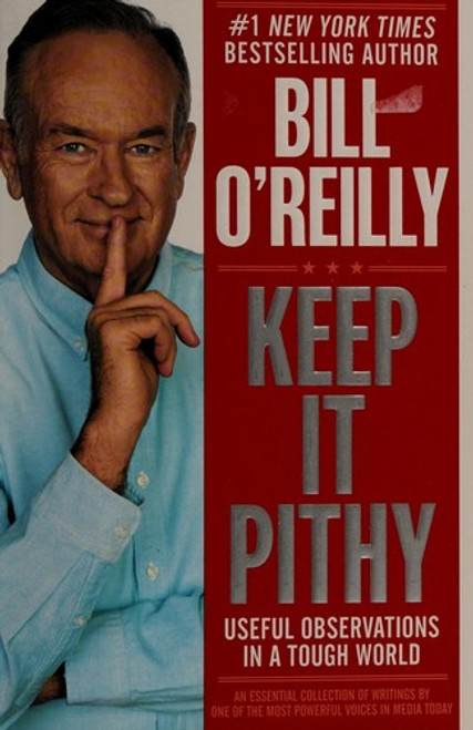 Keep It Pithy: Useful Observations in a Tough World front cover by Bill O'Reilly, ISBN: 038534662X