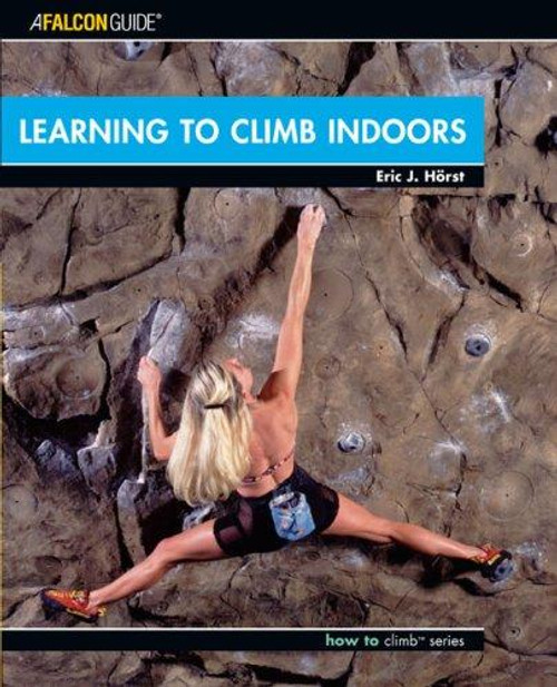 Learning to Climb Indoors (How To Climb Series) front cover by Eric J. Horst, ISBN: 0762739851