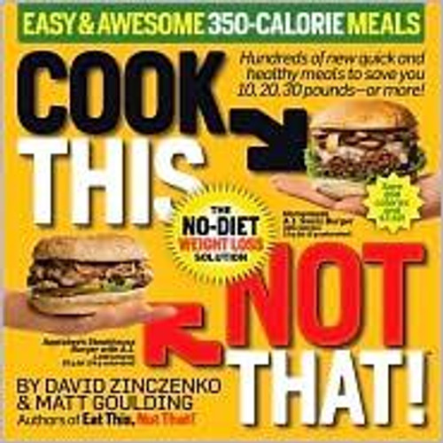 Cook This, Not That! Easy & Awesome 350-Calorie Meals front cover by David Zinczenko,Matt Goulding, ISBN: 1605291471