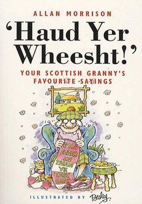 Haud Yer Wheesht: Your Scottish Granny's Favorite Sayings (English and Scots Edition) front cover by Allan Morrison, ISBN: 1897784600
