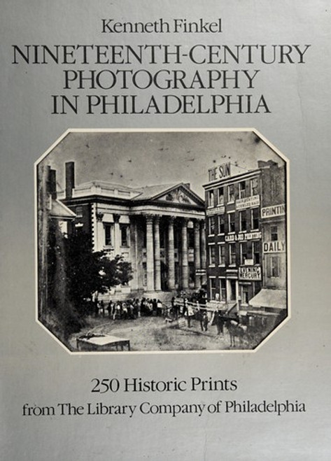 Nineteenth-Century Photography in Philadelphia: 250 Historic Prints from the Library Company of Philadelphia front cover by Library Company Of Philadelphia, ISBN: 0486239322