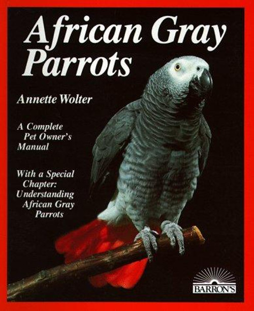 African Gray Parrot: Purchase, Acclimation, Care, Diet, Diseases with a Special Chapter On Understanding the African Gray Parrot (Complete Pet Owner's Manual) front cover by Annette Wolter, Rita Kimber, ISBN: 0812037731