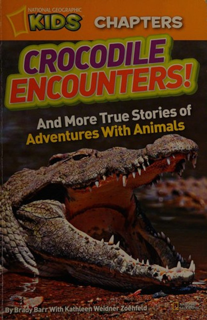 National Geographic Kids Chapters: Crocodile Encounters: and Other True Stories of Adventures with Animals (Ngk Chapters) front cover by Brady Barr, Kathleen Weidner Zoehfeld, ISBN: 1426310285