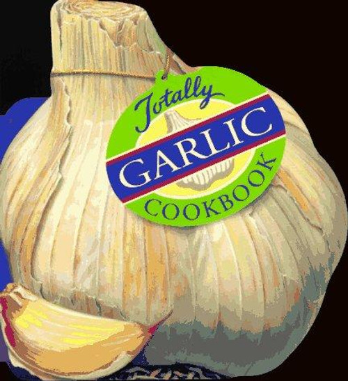 Totally Garlic Cookbook front cover by Helene Siegel, Karen Gillingham, ISBN: 0890877254