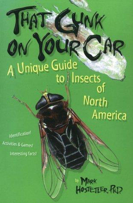 That Gunk on Your Car: A Unique Guide to the Insects of North America front cover by Mark Hostetler, ISBN: 089815961X