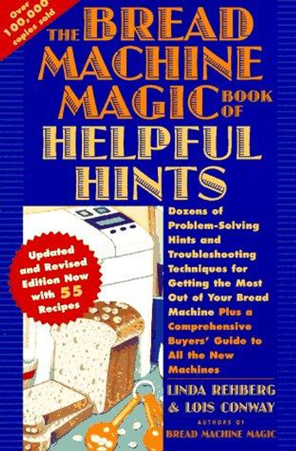 The Bread Machine Magic Book of Helpful Hints: Dozens of Problem-Solving Hints and Troubleshooting Techniques for Getting the Most Out of Your Bread front cover by Linda Rehberg, Lois Conway, ISBN: 0312134444