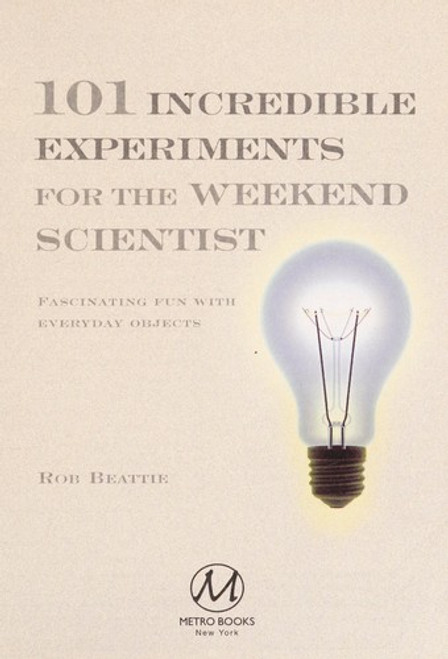 101 Incredible Experiments for the Weekend Scientist: Fascinating Fun with Ever front cover by Bob Beattie, ISBN: 0760794952