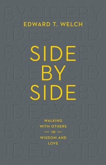Side by Side: Walking with Others in Wisdom and Love front cover by Edward T. Welch, ISBN: 1433547112