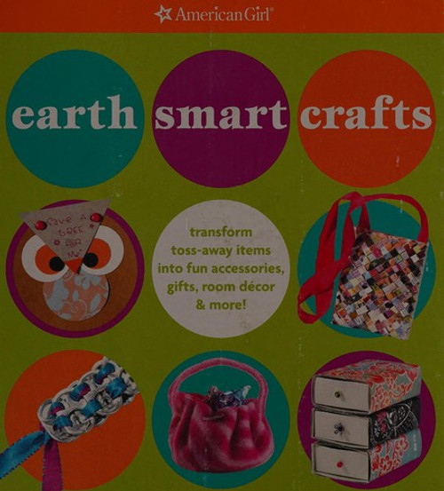 Earth Smart Crafts: Transform Toss-away Items into Fun Accessories, Gifts, Room Decor & More! (American Girl) front cover by Carrie Anton, ISBN: 1593694857