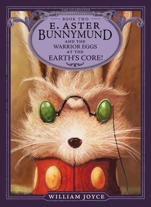 E. Aster Bunnymund and the Warrior Eggs at the Earth's Core! 2 The Guardians front cover by William Joyce, ISBN: 1442430508
