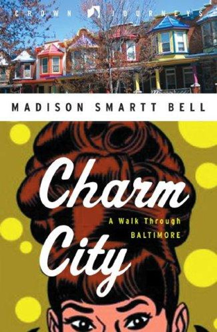 Charm City: A Walk Through Baltimore (Crown Journeys) front cover by Madison Smartt Bell, ISBN: 0307342069