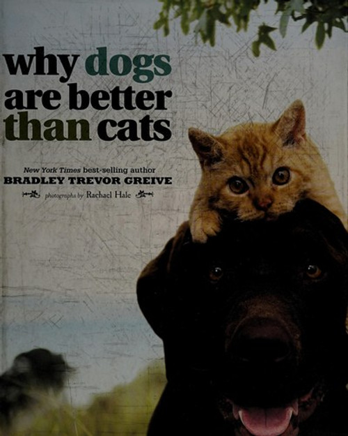 Why Dogs Are Better Than Cats front cover by Bradley Trevor Greive,Rachael Hale, ISBN: 0740785133