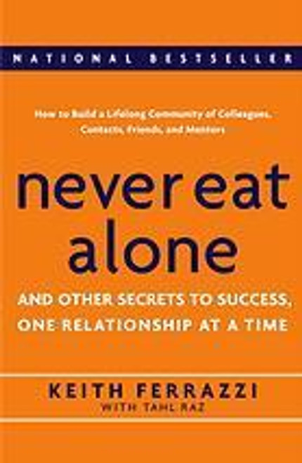 Never Eat Alone: And Other Secrets to Success, One Relationship at a Time front cover by Keith Ferrazzi, Tahl Raz, ISBN: 0385512058