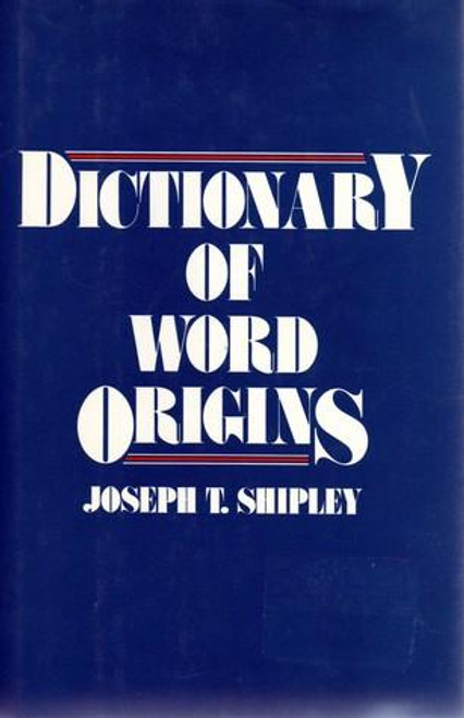 Dictionary of Word Origins front cover by Joseph T Shipley, ISBN: 0880297514