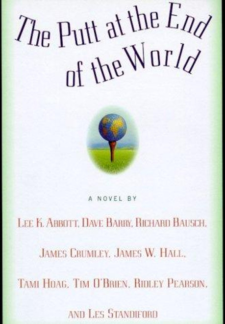 The Putt at the End of the World front cover by Tami Hoag,James W. Hall,Ridley Pearson,James Crumley,Les Standiford,Dave Barry,Tim O'Brien,Lee K. Abbott, ISBN: 0446526002