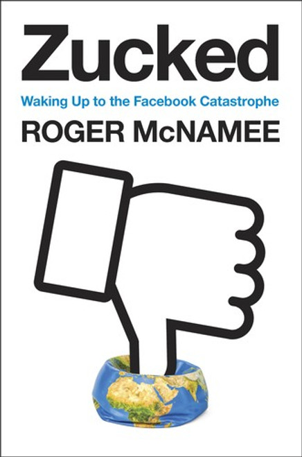 Zucked: Waking Up to the Facebook Catastrophe front cover by Roger McNamee, ISBN: 0525561358