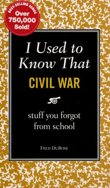 I Used to Know That: Civil War: stuff you forgot from school front cover by Fred Dubose, ISBN: 1606522442