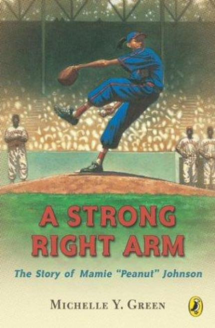 A Strong Right Arm: The Story of Mamie "Peanut" Johnson front cover by Michelle Y. Green, ISBN: 0142400726