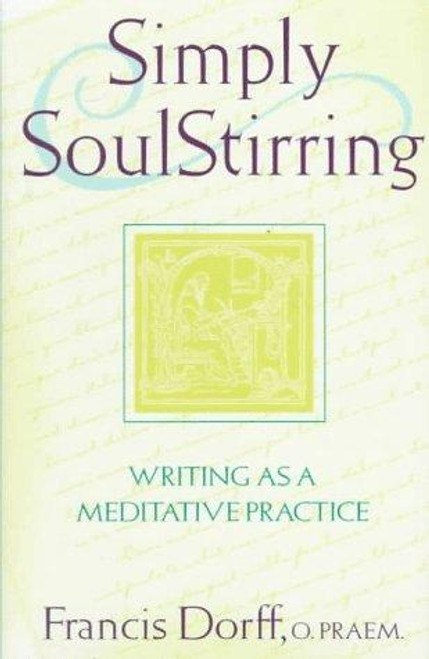 Simply SoulStirring: Writing as a Meditative Practice (Robert J. Wicks Spirituality Selections) front cover by Francis Dorff, ISBN: 0809104962
