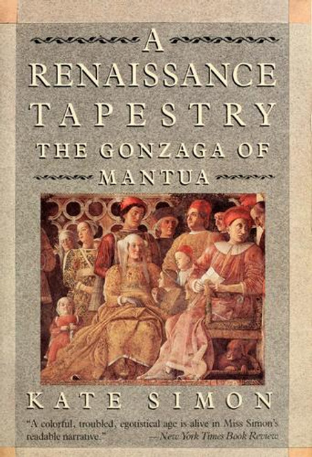 A Renaissance Tapestry: The Gonzaga of Mantua front cover by Kate Simon, ISBN: 0060915587