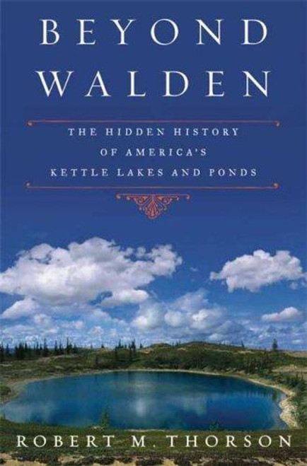 Beyond Walden: The Hidden History of America's Kettle Lakes and Ponds front cover by Robert Thorson, ISBN: 0802716458