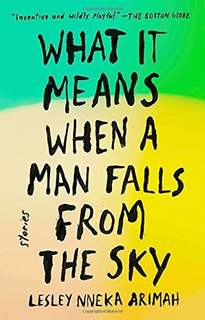 What It Means When a Man Falls from the Sky: Stories front cover by Lesley Nneka Arimah, ISBN: 0735211035