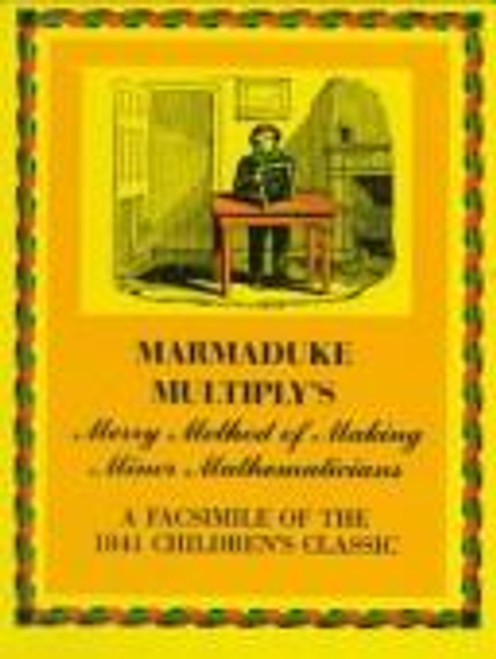 Marmaduke Multiply's Merry Method of Making Minor Mathematicians: A Facsimile of the 1841 Children's Classic front cover by Anonymous, ISBN: 0486227731
