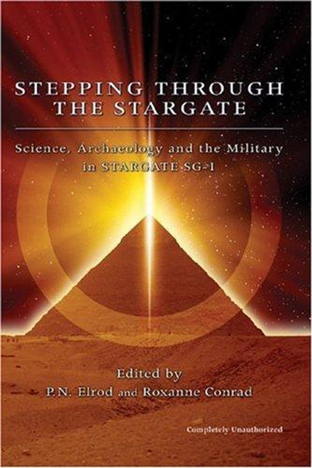 Stepping Through The Stargate: Science, Archaeology And The Military In Stargate Sg1 (Smart Pop series) front cover by P.N. Elrod, Roxanne Conrad, ISBN: 1932100326