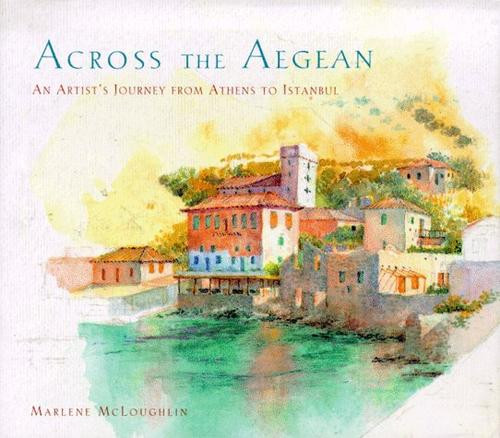 Across the Aegean: An Artist's Journey From Athens to Istanbul front cover by Marlene McLoughlin, ISBN: 0811808629