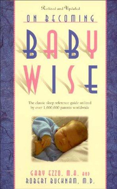 On Becoming Baby Wise: The Classic Sleep Reference Guide Used by Over 1,000,000 Parents Worldwide front cover by Gary Ezzo,Robert Bucknam, ISBN: 0971453209