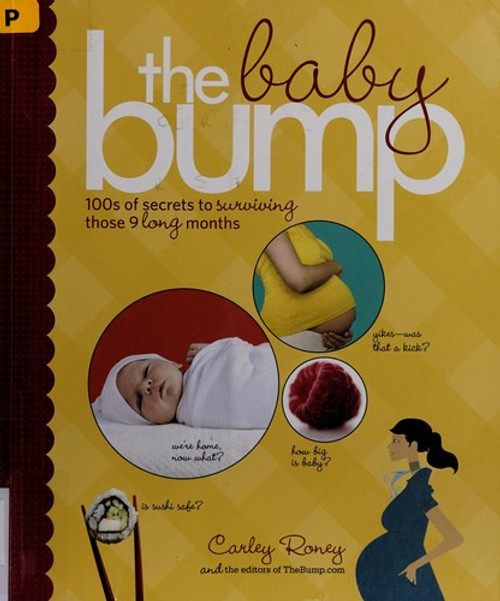 The Baby Bump: 100s of Secrets to Surviving Those 9 Long Months front cover by Carley Roney, ISBN: 0811876942