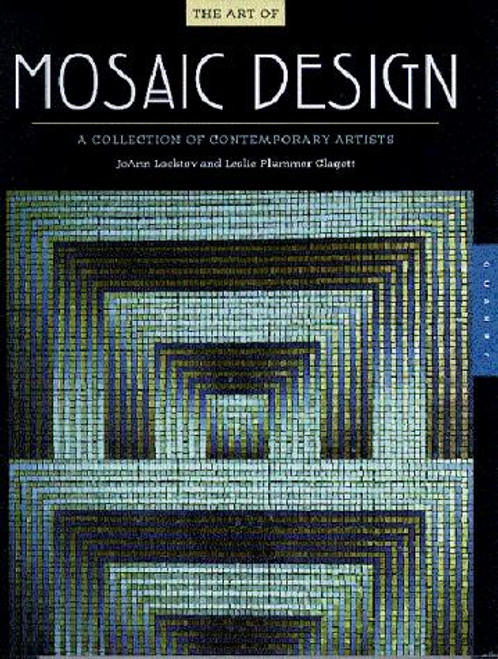 The Art of Mosaic Design: A Collection of Contemporary Artists front cover by Joann Locktov,Leslie Plummer Clagett, ISBN: 1564964205