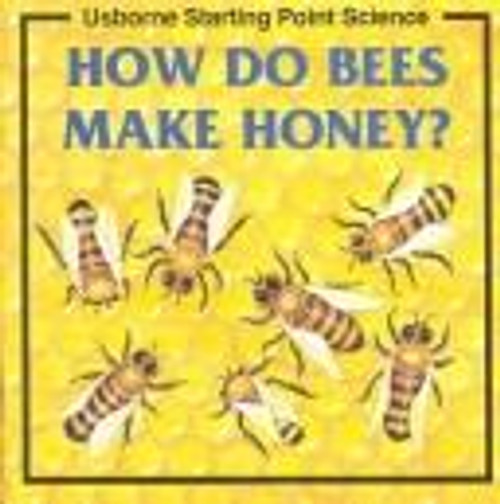 How Do Bees Make Honey (Starting Point Science Series) front cover by Anna Claybourne, ISBN: 0746017650