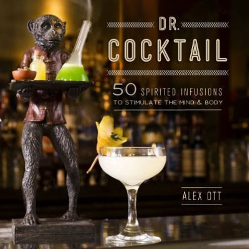 Dr. Cocktail: 50 Spirited Infusions to Stimulate the Mind and Body front cover by Alex Ott, ISBN: 0762445688