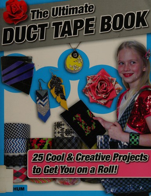 The Ultimate Duct Tape Book: 25 Cool & Creative Projects to Get You on a Roll! front cover by Liz Hum, ISBN: 1629370398